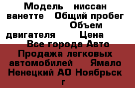  › Модель ­ ниссан-ванетте › Общий пробег ­ 120 000 › Объем двигателя ­ 2 › Цена ­ 2 000 - Все города Авто » Продажа легковых автомобилей   . Ямало-Ненецкий АО,Ноябрьск г.